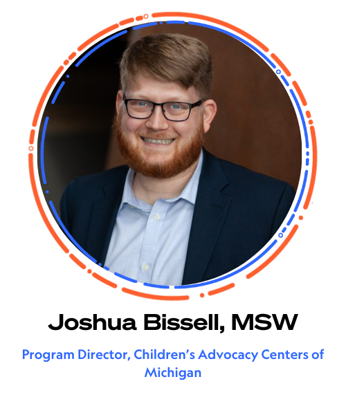 Joshua Bissell, MSW Program Director, Children’s Advocacy Centers of Michigan